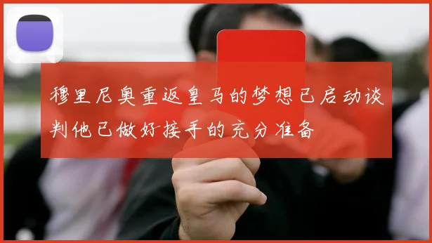 穆里尼奥重返皇马的梦想已启动谈判他已做好接手的充分准备