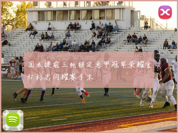 国米提前三轮锁定意甲冠军荣耀金杯标志闪耀赛季末